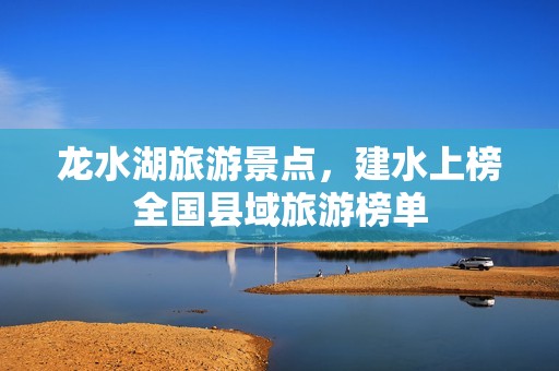 龙水湖旅游景点，建水上榜全国县域旅游榜单